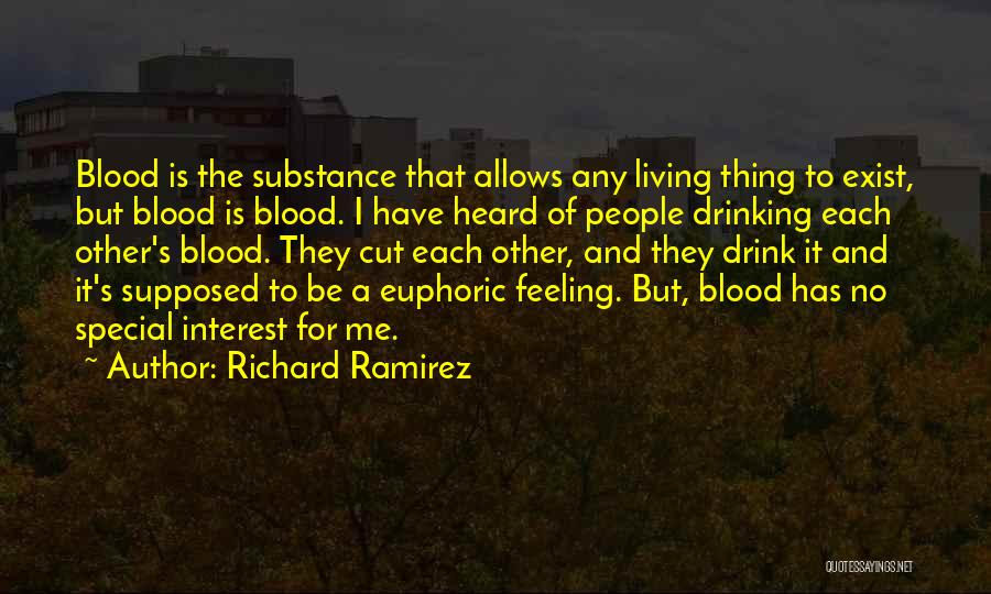 Richard Ramirez Quotes: Blood Is The Substance That Allows Any Living Thing To Exist, But Blood Is Blood. I Have Heard Of People