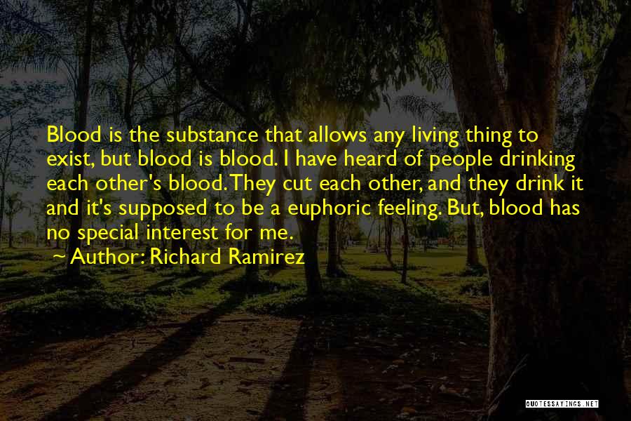 Richard Ramirez Quotes: Blood Is The Substance That Allows Any Living Thing To Exist, But Blood Is Blood. I Have Heard Of People