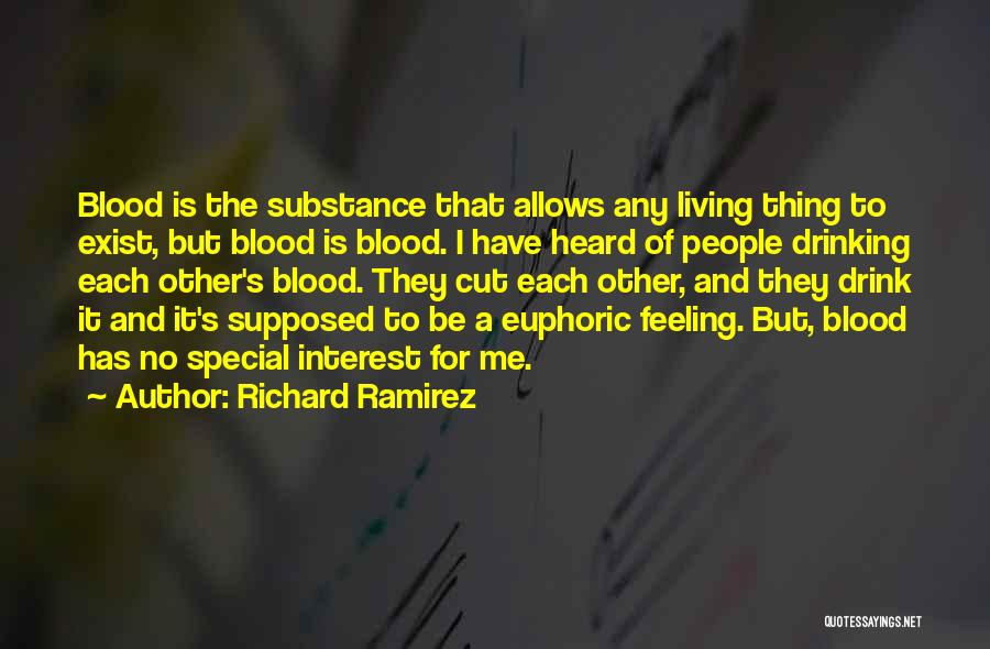 Richard Ramirez Quotes: Blood Is The Substance That Allows Any Living Thing To Exist, But Blood Is Blood. I Have Heard Of People