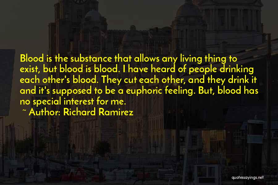 Richard Ramirez Quotes: Blood Is The Substance That Allows Any Living Thing To Exist, But Blood Is Blood. I Have Heard Of People