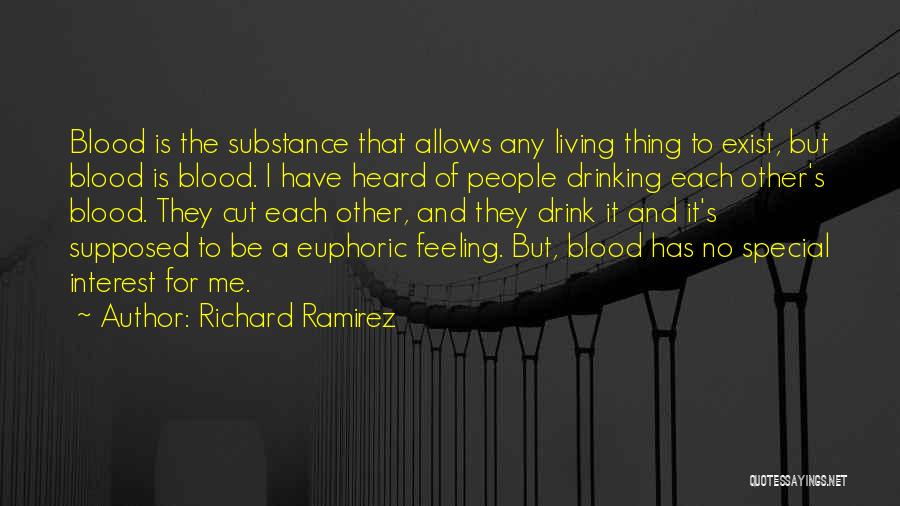 Richard Ramirez Quotes: Blood Is The Substance That Allows Any Living Thing To Exist, But Blood Is Blood. I Have Heard Of People