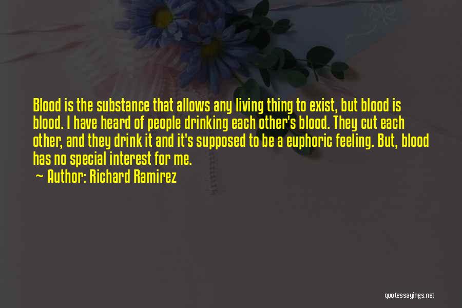 Richard Ramirez Quotes: Blood Is The Substance That Allows Any Living Thing To Exist, But Blood Is Blood. I Have Heard Of People