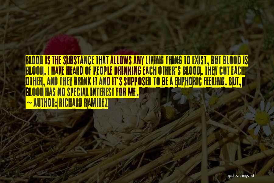 Richard Ramirez Quotes: Blood Is The Substance That Allows Any Living Thing To Exist, But Blood Is Blood. I Have Heard Of People