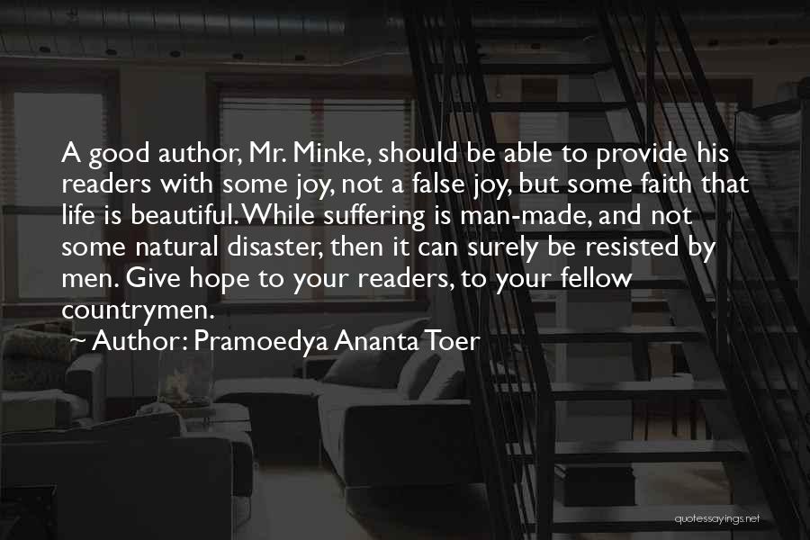 Pramoedya Ananta Toer Quotes: A Good Author, Mr. Minke, Should Be Able To Provide His Readers With Some Joy, Not A False Joy, But