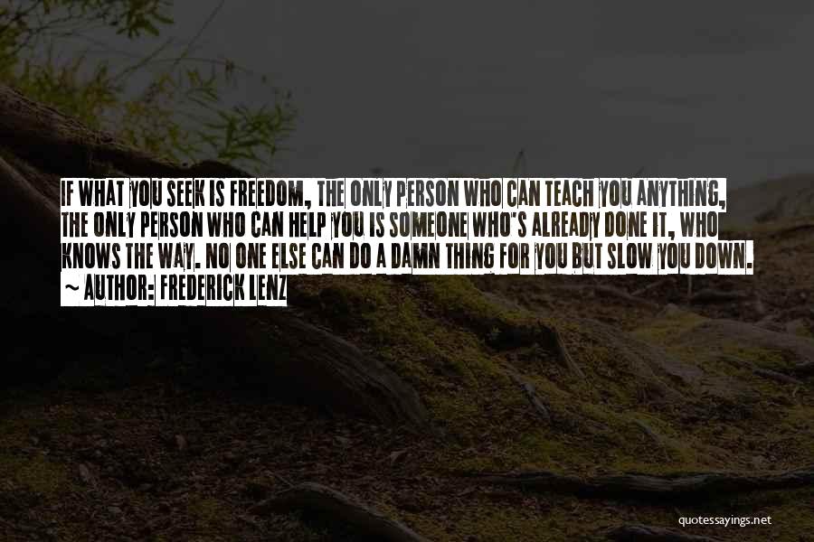 Frederick Lenz Quotes: If What You Seek Is Freedom, The Only Person Who Can Teach You Anything, The Only Person Who Can Help