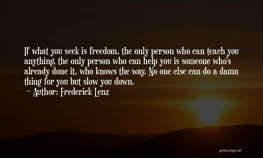 Frederick Lenz Quotes: If What You Seek Is Freedom, The Only Person Who Can Teach You Anything, The Only Person Who Can Help