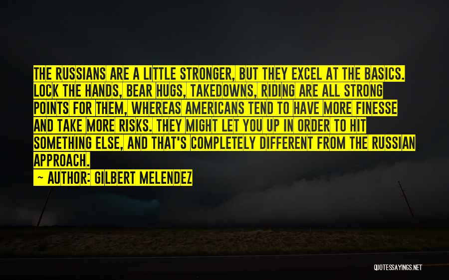 Gilbert Melendez Quotes: The Russians Are A Little Stronger, But They Excel At The Basics. Lock The Hands, Bear Hugs, Takedowns, Riding Are