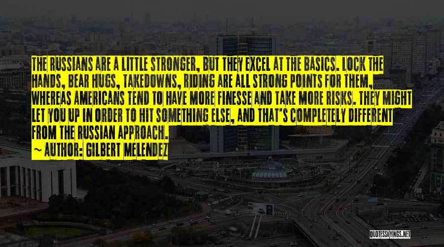 Gilbert Melendez Quotes: The Russians Are A Little Stronger, But They Excel At The Basics. Lock The Hands, Bear Hugs, Takedowns, Riding Are