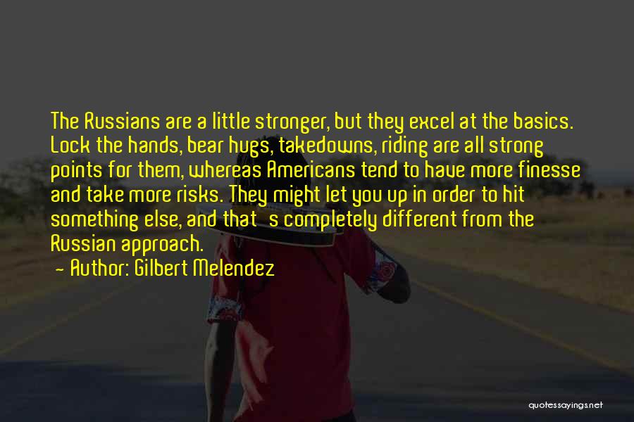 Gilbert Melendez Quotes: The Russians Are A Little Stronger, But They Excel At The Basics. Lock The Hands, Bear Hugs, Takedowns, Riding Are