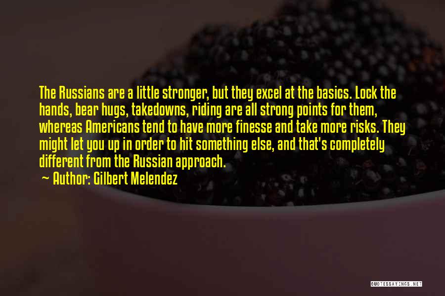 Gilbert Melendez Quotes: The Russians Are A Little Stronger, But They Excel At The Basics. Lock The Hands, Bear Hugs, Takedowns, Riding Are