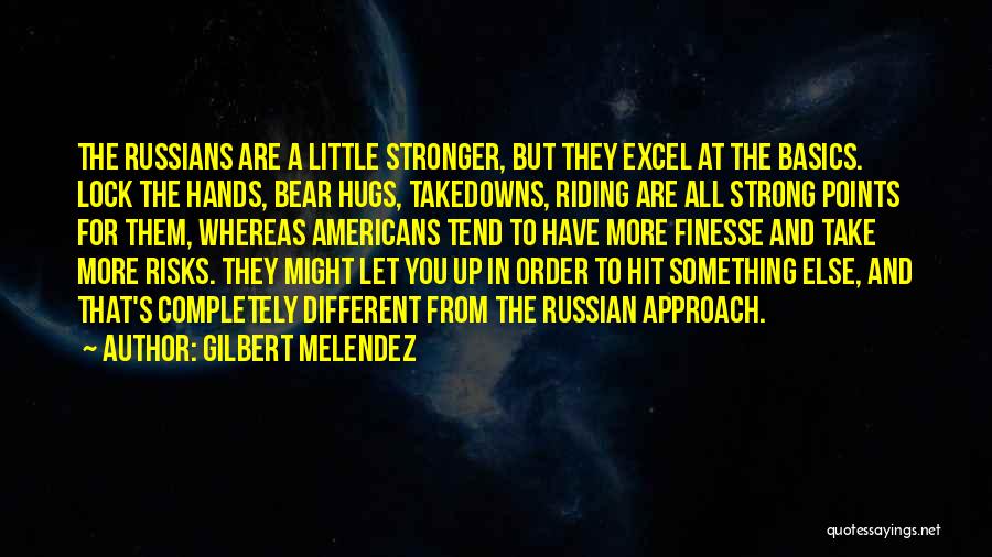 Gilbert Melendez Quotes: The Russians Are A Little Stronger, But They Excel At The Basics. Lock The Hands, Bear Hugs, Takedowns, Riding Are