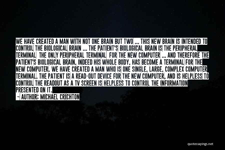 Michael Crichton Quotes: We Have Created A Man With Not One Brain But Two ... This New Brain Is Intended To Control The