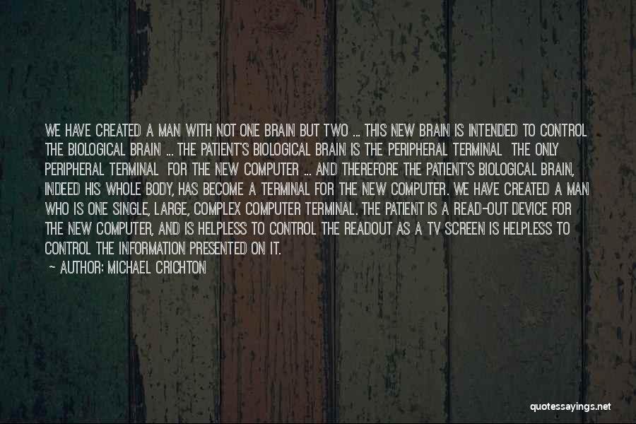 Michael Crichton Quotes: We Have Created A Man With Not One Brain But Two ... This New Brain Is Intended To Control The