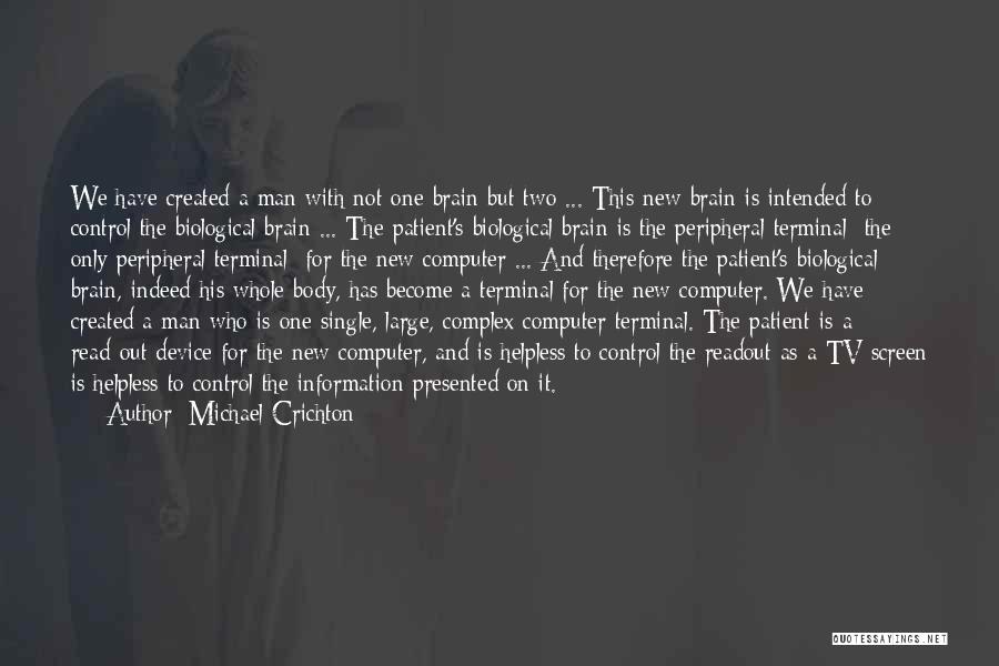 Michael Crichton Quotes: We Have Created A Man With Not One Brain But Two ... This New Brain Is Intended To Control The
