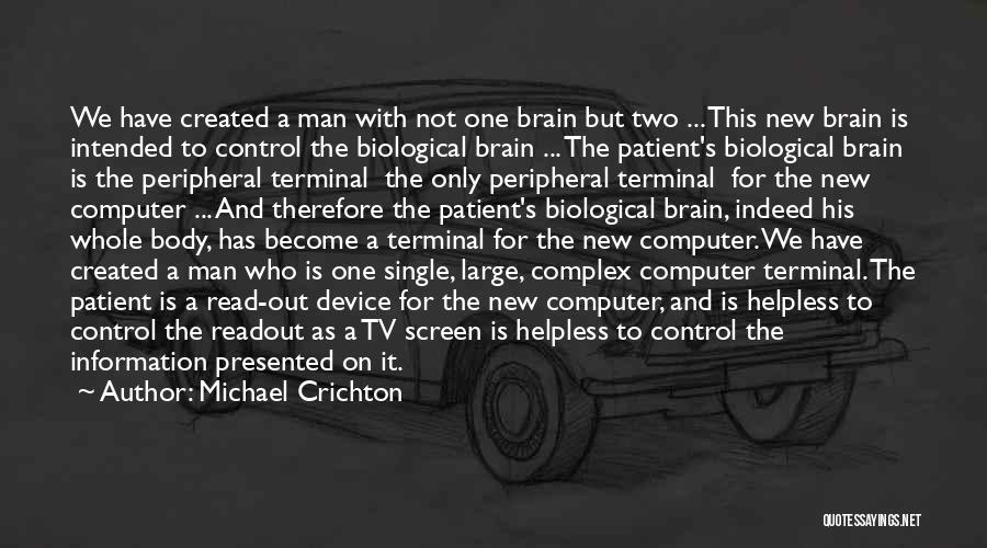 Michael Crichton Quotes: We Have Created A Man With Not One Brain But Two ... This New Brain Is Intended To Control The