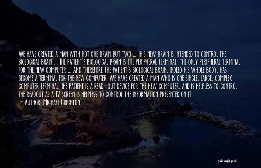 Michael Crichton Quotes: We Have Created A Man With Not One Brain But Two ... This New Brain Is Intended To Control The