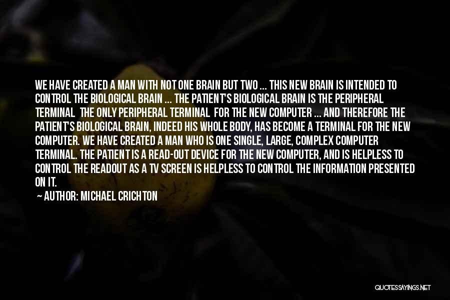 Michael Crichton Quotes: We Have Created A Man With Not One Brain But Two ... This New Brain Is Intended To Control The