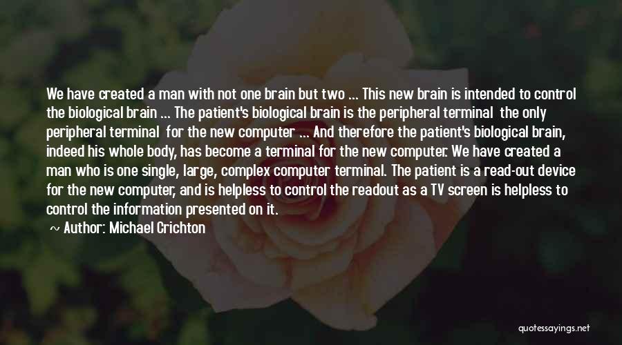 Michael Crichton Quotes: We Have Created A Man With Not One Brain But Two ... This New Brain Is Intended To Control The