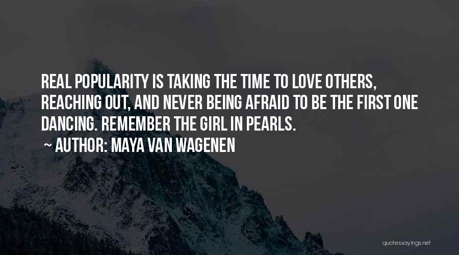 Maya Van Wagenen Quotes: Real Popularity Is Taking The Time To Love Others, Reaching Out, And Never Being Afraid To Be The First One