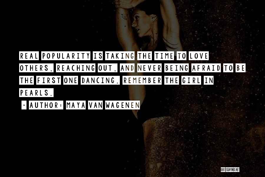 Maya Van Wagenen Quotes: Real Popularity Is Taking The Time To Love Others, Reaching Out, And Never Being Afraid To Be The First One