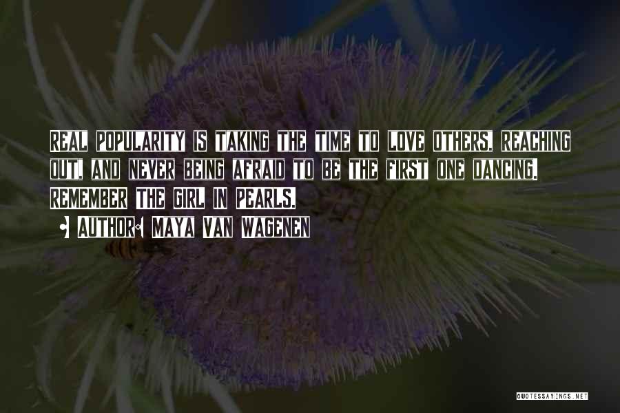 Maya Van Wagenen Quotes: Real Popularity Is Taking The Time To Love Others, Reaching Out, And Never Being Afraid To Be The First One