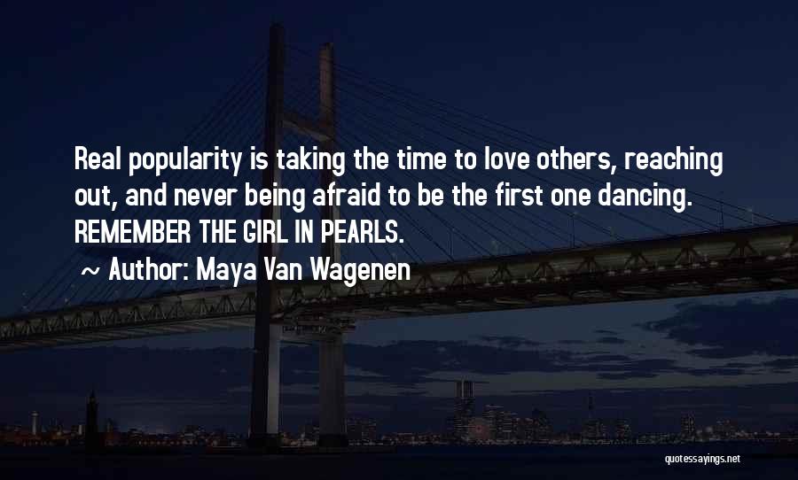 Maya Van Wagenen Quotes: Real Popularity Is Taking The Time To Love Others, Reaching Out, And Never Being Afraid To Be The First One