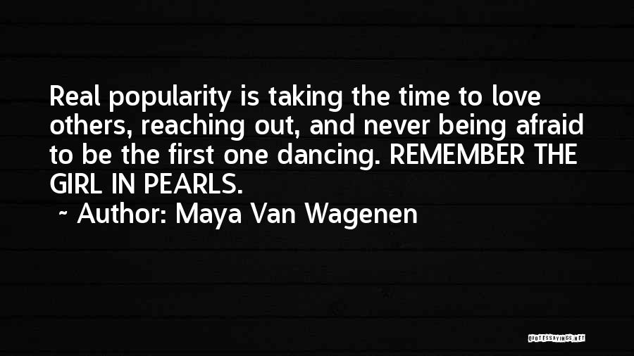 Maya Van Wagenen Quotes: Real Popularity Is Taking The Time To Love Others, Reaching Out, And Never Being Afraid To Be The First One