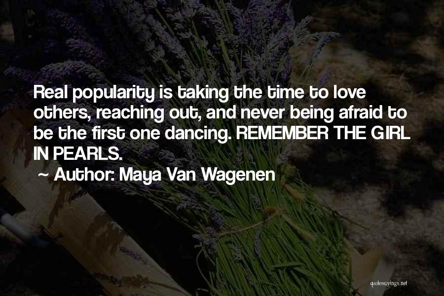 Maya Van Wagenen Quotes: Real Popularity Is Taking The Time To Love Others, Reaching Out, And Never Being Afraid To Be The First One