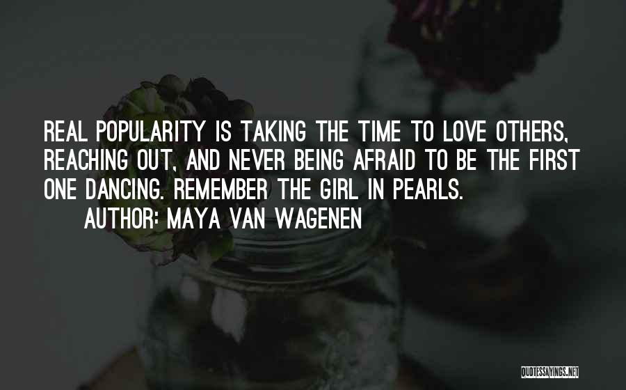 Maya Van Wagenen Quotes: Real Popularity Is Taking The Time To Love Others, Reaching Out, And Never Being Afraid To Be The First One