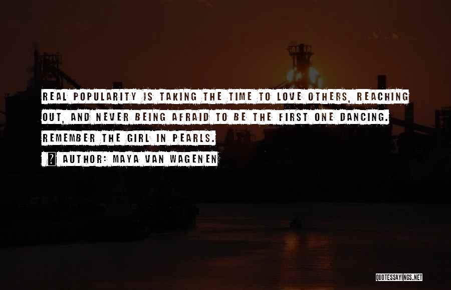 Maya Van Wagenen Quotes: Real Popularity Is Taking The Time To Love Others, Reaching Out, And Never Being Afraid To Be The First One