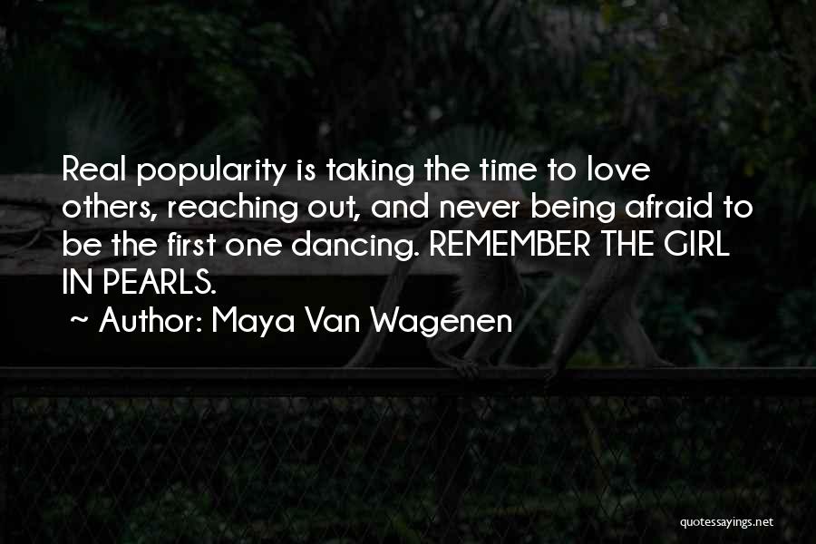 Maya Van Wagenen Quotes: Real Popularity Is Taking The Time To Love Others, Reaching Out, And Never Being Afraid To Be The First One