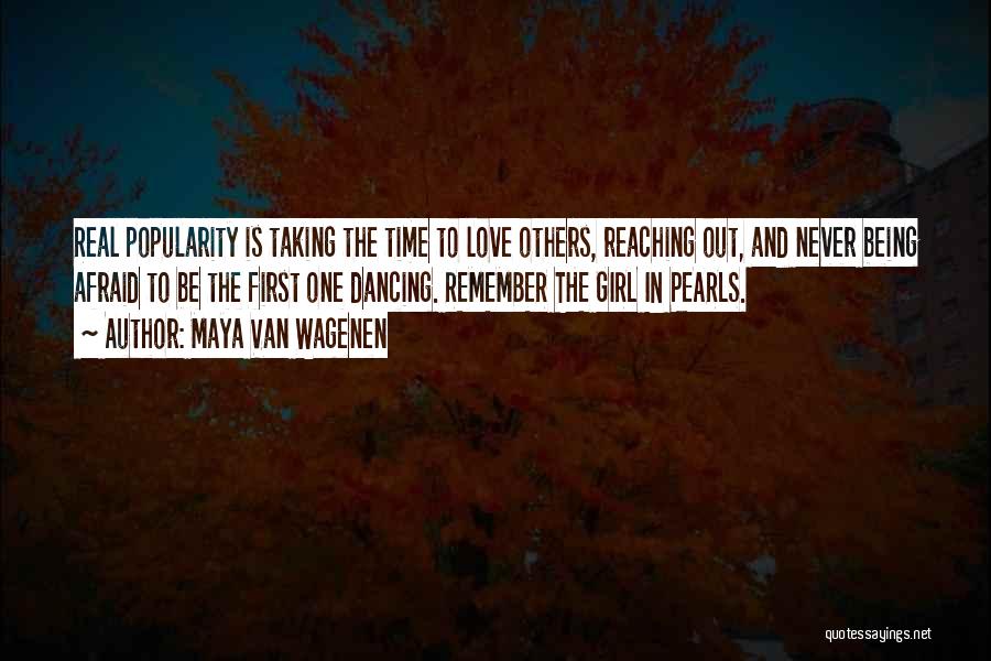 Maya Van Wagenen Quotes: Real Popularity Is Taking The Time To Love Others, Reaching Out, And Never Being Afraid To Be The First One