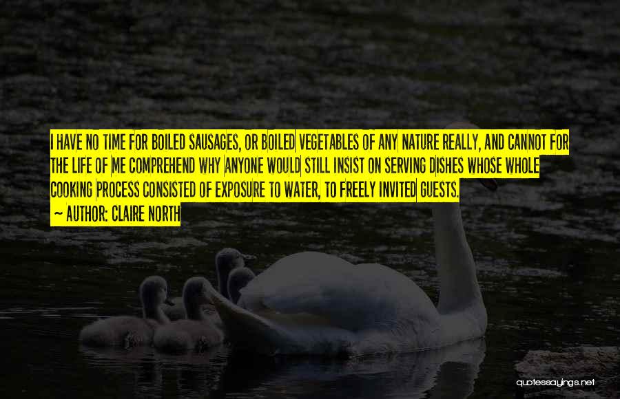 Claire North Quotes: I Have No Time For Boiled Sausages, Or Boiled Vegetables Of Any Nature Really, And Cannot For The Life Of
