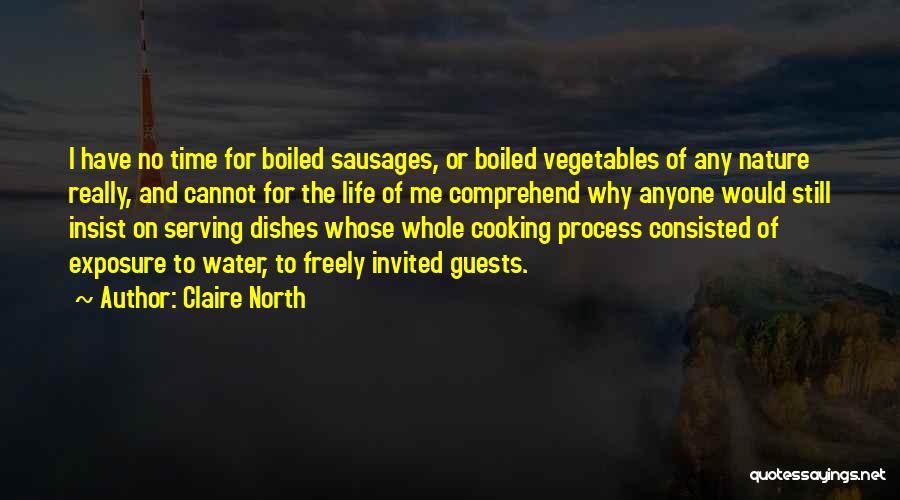 Claire North Quotes: I Have No Time For Boiled Sausages, Or Boiled Vegetables Of Any Nature Really, And Cannot For The Life Of