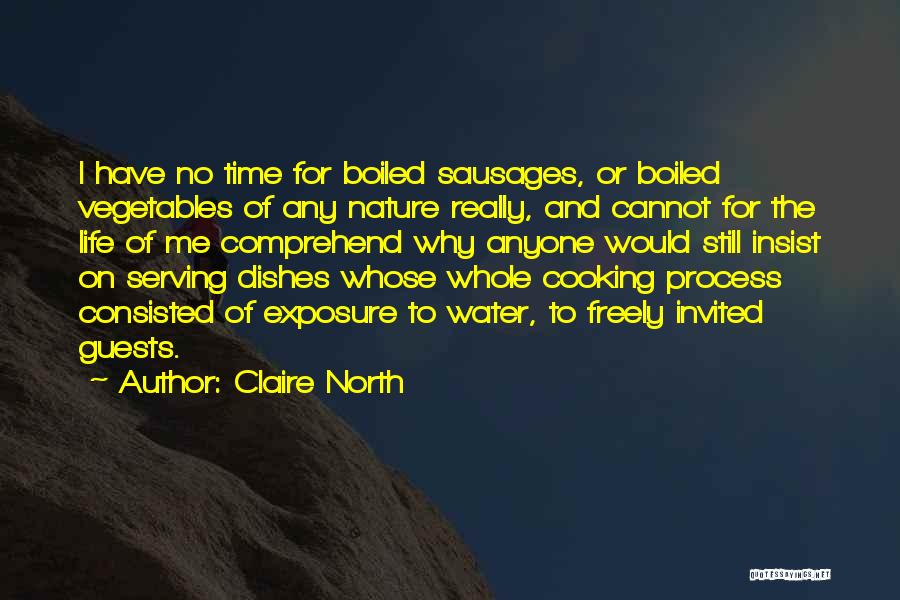 Claire North Quotes: I Have No Time For Boiled Sausages, Or Boiled Vegetables Of Any Nature Really, And Cannot For The Life Of