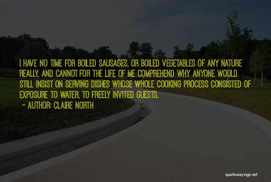 Claire North Quotes: I Have No Time For Boiled Sausages, Or Boiled Vegetables Of Any Nature Really, And Cannot For The Life Of