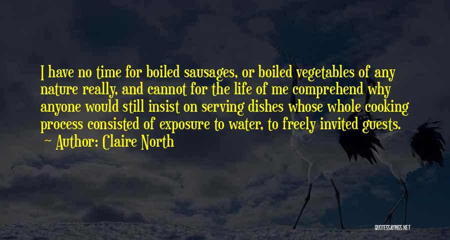 Claire North Quotes: I Have No Time For Boiled Sausages, Or Boiled Vegetables Of Any Nature Really, And Cannot For The Life Of