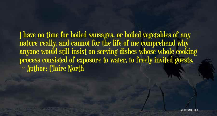 Claire North Quotes: I Have No Time For Boiled Sausages, Or Boiled Vegetables Of Any Nature Really, And Cannot For The Life Of