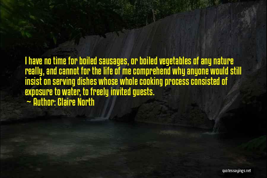 Claire North Quotes: I Have No Time For Boiled Sausages, Or Boiled Vegetables Of Any Nature Really, And Cannot For The Life Of