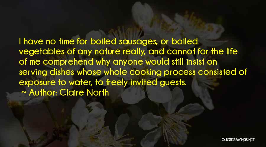 Claire North Quotes: I Have No Time For Boiled Sausages, Or Boiled Vegetables Of Any Nature Really, And Cannot For The Life Of