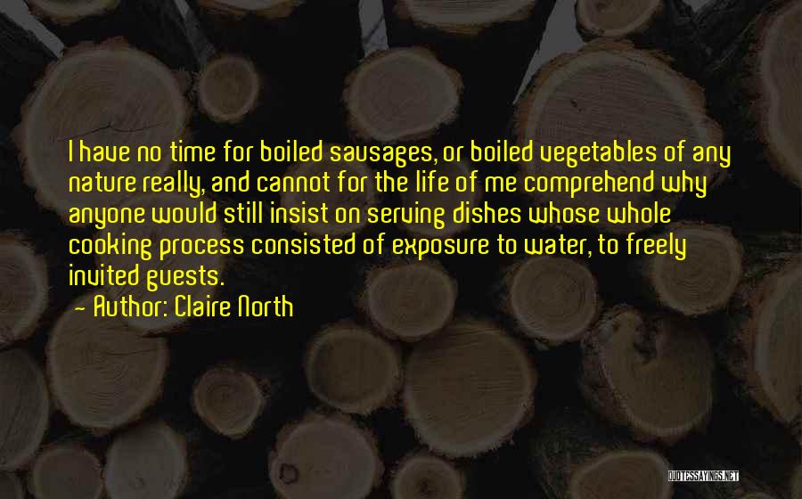Claire North Quotes: I Have No Time For Boiled Sausages, Or Boiled Vegetables Of Any Nature Really, And Cannot For The Life Of