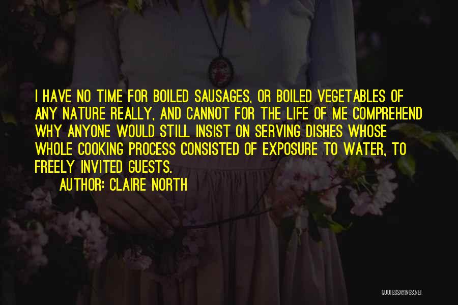 Claire North Quotes: I Have No Time For Boiled Sausages, Or Boiled Vegetables Of Any Nature Really, And Cannot For The Life Of