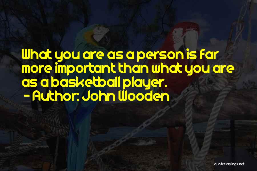 John Wooden Quotes: What You Are As A Person Is Far More Important Than What You Are As A Basketball Player.