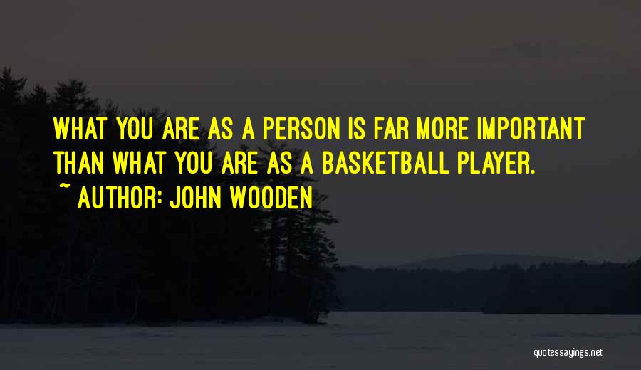 John Wooden Quotes: What You Are As A Person Is Far More Important Than What You Are As A Basketball Player.