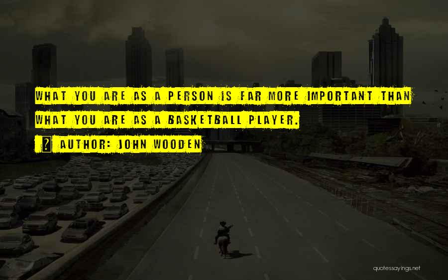 John Wooden Quotes: What You Are As A Person Is Far More Important Than What You Are As A Basketball Player.