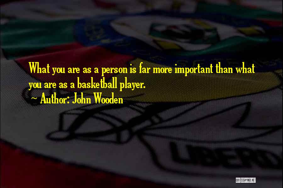 John Wooden Quotes: What You Are As A Person Is Far More Important Than What You Are As A Basketball Player.