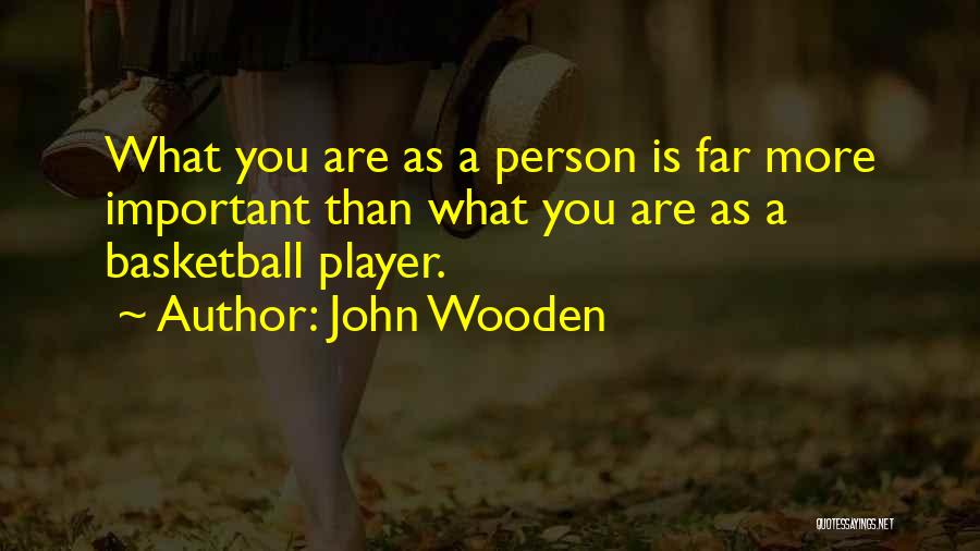 John Wooden Quotes: What You Are As A Person Is Far More Important Than What You Are As A Basketball Player.