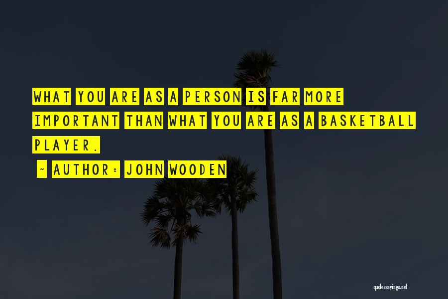 John Wooden Quotes: What You Are As A Person Is Far More Important Than What You Are As A Basketball Player.