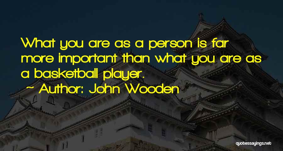 John Wooden Quotes: What You Are As A Person Is Far More Important Than What You Are As A Basketball Player.