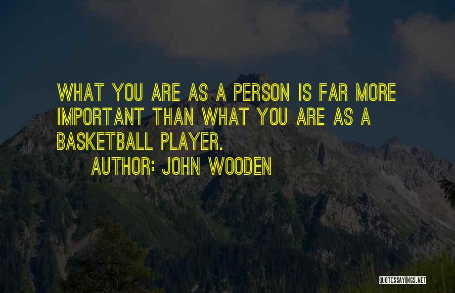 John Wooden Quotes: What You Are As A Person Is Far More Important Than What You Are As A Basketball Player.